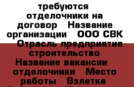 требуются  отделочники на договор › Название организации ­ ООО“СВК“ › Отрасль предприятия ­ строительство › Название вакансии ­ отделочники › Место работы ­ Взлетка, Северный › Подчинение ­ прораб - Красноярский край, Красноярск г. Работа » Вакансии   . Красноярский край,Красноярск г.